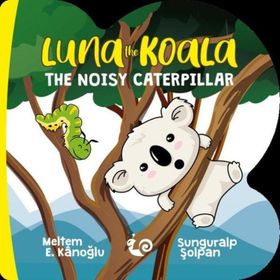 Luna the Koala - The Noisy Caterpillar - Meltem Erinçmen Kanoğlu