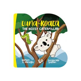 Luna the Koala - The Noisy Caterpillar - Meltem Erinçmen Kanoğlu