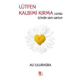 LÜTFEN KALBIM KIRMA ÇÜNKÜ İÇİNDE SEN VARSIN - ALI ULURASBA