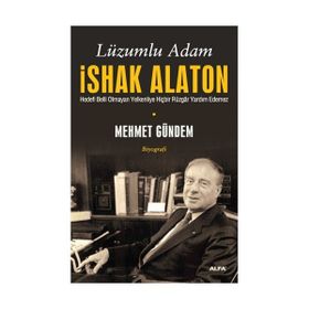 LÜZUMLU ADAM İSHAK ALATON HEDEFI BELLI OLMAYAN YELKENLIYE HİÇBİR RÜZGÂR YARDIM ETMEZ - MEHMET GÜNDEM