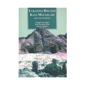 LYKAONIA BÖLGESİ KAYA MEZARLARI KÜÇÜK MUHSINE - GÜNGÖR KARAUĞUZ;HALIL İBRAHİM KUNT;OSMAN DOĞANAY