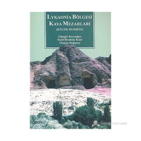 LYKAONIA BÖLGESİ KAYA MEZARLARI KÜÇÜK MUHSINE - GÜNGÖR KARAUĞUZ;HALIL İBRAHİM KUNT;OSMAN DOĞANAY