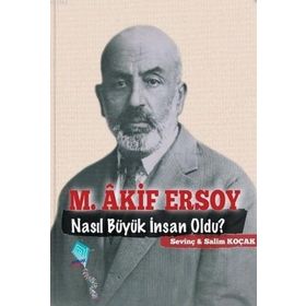 M. Akif Ersoy Nasıl Büyük İnsan Oldu? - Salim Koçak Sevinç Koçak