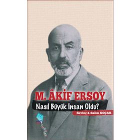 M. Akif Ersoy Nasıl Büyük İnsan Oldu? - Salim Koçak Sevinç Koçak