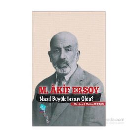 M. Akif Ersoy Nasıl Büyük İnsan Oldu? - Salim Koçak Sevinç Koçak