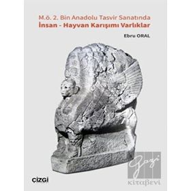 M.Ö. 2. Bin Anadolu Tasvir Sanatında İnsan - Hayvan Karışımı Varlıklar - Ebru Oral