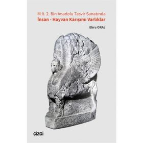 M.Ö. 2. Bin Anadolu Tasvir Sanatında İnsan - Hayvan Karışımı Varlıklar - Ebru Oral