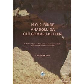 M.Ö. 2. Binde Anadolu’da Ölü Gömme Adetleri - İ. Metin Akyurt