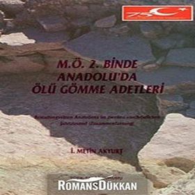 M.Ö. 2. Binde Anadolu’da Ölü Gömme Adetleri - İ. Metin Akyurt