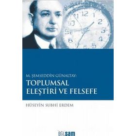 M. ŞEMSEDDIN GÜNALTAY: TOPLUMSAL ELEŞTIRI VE FELSEFE - HÜSEYIN SUBHI ERDEM
