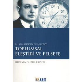 M. ŞEMSEDDIN GÜNALTAY: TOPLUMSAL ELEŞTIRI VE FELSEFE - HÜSEYIN SUBHI ERDEM
