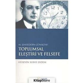 M. ŞEMSEDDIN GÜNALTAY: TOPLUMSAL ELEŞTIRI VE FELSEFE - HÜSEYIN SUBHI ERDEM