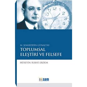 M. ŞEMSEDDIN GÜNALTAY: TOPLUMSAL ELEŞTIRI VE FELSEFE - HÜSEYIN SUBHI ERDEM