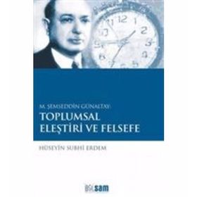 M. ŞEMSEDDIN GÜNALTAY: TOPLUMSAL ELEŞTIRI VE FELSEFE - HÜSEYIN SUBHI ERDEM