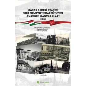 Macar Askeri Ataşesi Imre Nemethin Kaleminden Anadolu Manzaraları Esengül Argun