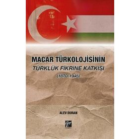 Macar Türkolojisinin Türklük Fikrine Katkısı 1870-1945 Alev Duran