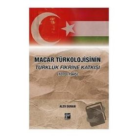 Macar Türkolojisinin Türklük Fikrine Katkısı 1870-1945 Alev Duran