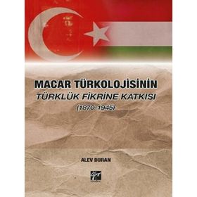 Macar Türkolojisinin Türklük Fikrine Katkısı 1870-1945 Alev Duran