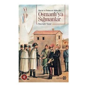 MACAR VE POLONYALI MÜLTECİLER OSMANLI´YA SIĞINANLAR - BAYRAM NAZIR