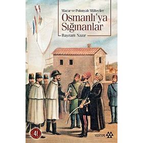 MACAR VE POLONYALI MÜLTECİLER OSMANLI´YA SIĞINANLAR - BAYRAM NAZIR