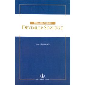 Macarca - Türkçe Deyimler Sözlüğü - Naciye Güngörmüş