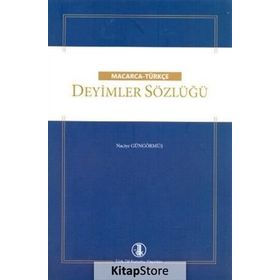 Macarca - Türkçe Deyimler Sözlüğü - Naciye Güngörmüş