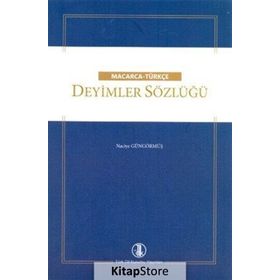 Macarca - Türkçe Deyimler Sözlüğü - Naciye Güngörmüş