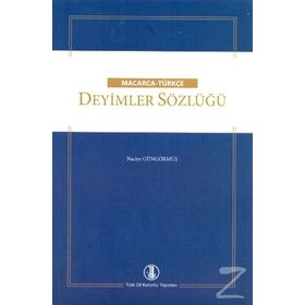 Macarca - Türkçe Deyimler Sözlüğü - Naciye Güngörmüş