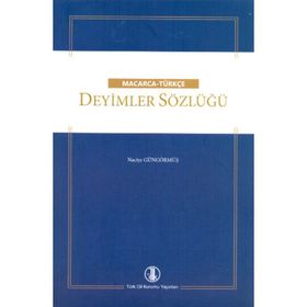 Macarca - Türkçe Deyimler Sözlüğü - Naciye Güngörmüş