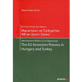 MACARISTAN VE TÜRKİYE'NİN AB'YE UYUM SÜRECİ - THE EU ACCESSION PROCESS IN HUNGARY AND TURKEY - HASAN ENGIN ŞENER