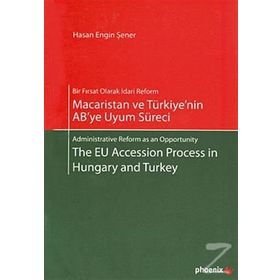 MACARISTAN VE TÜRKİYE'NİN AB'YE UYUM SÜRECİ - THE EU ACCESSION PROCESS IN HUNGARY AND TURKEY - HASAN ENGIN ŞENER