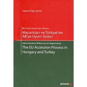 MACARISTAN VE TÜRKİYE'NİN AB'YE UYUM SÜRECİ - THE EU ACCESSION PROCESS IN HUNGARY AND TURKEY - HASAN ENGIN ŞENER