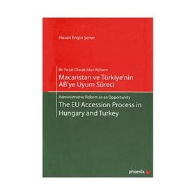 MACARISTAN VE TÜRKİYE'NİN AB'YE UYUM SÜRECİ - THE EU ACCESSION PROCESS IN HUNGARY AND TURKEY - HASAN ENGIN ŞENER