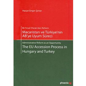 MACARISTAN VE TÜRKİYE'NİN AB'YE UYUM SÜRECİ - THE EU ACCESSION PROCESS IN HUNGARY AND TURKEY - HASAN ENGIN ŞENER