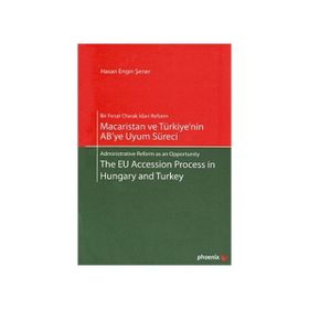 MACARISTAN VE TÜRKİYE'NİN AB'YE UYUM SÜRECİ - THE EU ACCESSION PROCESS IN HUNGARY AND TURKEY - HASAN ENGIN ŞENER