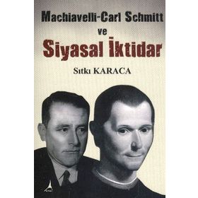 Machiavelli-Carl Schmitt ve Siyasal İktidar - Sıtkı Karaca