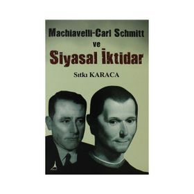 Machiavelli-Carl Schmitt ve Siyasal İktidar - Sıtkı Karaca