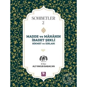 Madde Ve Mananın İbadet Şekli Hikmet Ve Sırları Sohbetler 2 - Ali Yakub Babacan