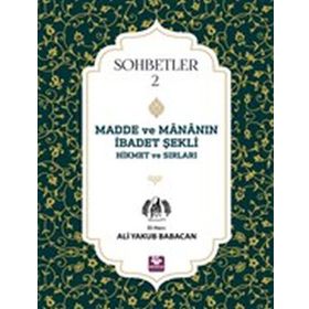 Madde Ve Mananın İbadet Şekli Hikmet Ve Sırları Sohbetler 2 - Ali Yakub Babacan