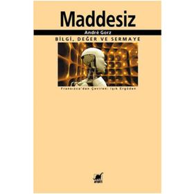 MADDESIZ BILGI, DEĞER VE SERMAYE - ANDRE GORZ