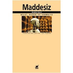 MADDESIZ BILGI, DEĞER VE SERMAYE - ANDRE GORZ