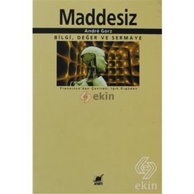 MADDESIZ BILGI, DEĞER VE SERMAYE - ANDRE GORZ