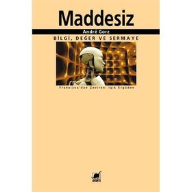 MADDESIZ BILGI, DEĞER VE SERMAYE - ANDRE GORZ