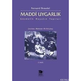 MADDI UYGARLIK GÜNDELIK HAYATIN YAPILARI - FERNAND BRAUDEL