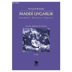 MADDI UYGARLIK GÜNDELIK HAYATIN YAPILARI - FERNAND BRAUDEL