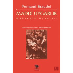 MADDI UYGARLIK MÜBADELE OYUNLARI - FERNAND BRAUDEL