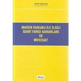 MADEN HUKUKU ILE İLGİLİ İDARİ YARGI KARARLARI VE MEVZUATI - HARUN HAKAN BAŞ
