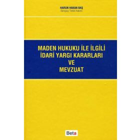 MADEN HUKUKU ILE İLGİLİ İDARİ YARGI KARARLARI VE MEVZUATI - HARUN HAKAN BAŞ