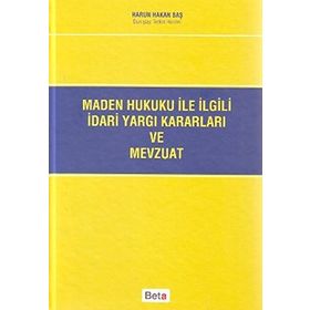 MADEN HUKUKU ILE İLGİLİ İDARİ YARGI KARARLARI VE MEVZUATI - HARUN HAKAN BAŞ