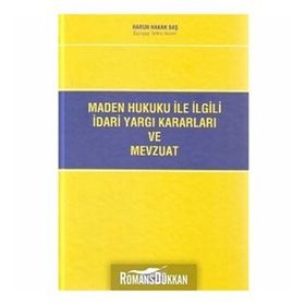 MADEN HUKUKU ILE İLGİLİ İDARİ YARGI KARARLARI VE MEVZUATI - HARUN HAKAN BAŞ